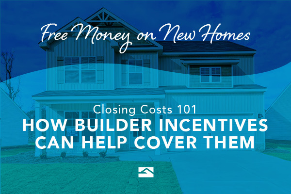 Free Money on New Homes? Closing Costs 101: How Builder Incentives Can Help Cover Them
